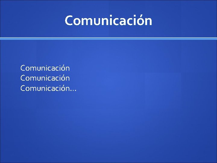 Comunicación Comunicación… 