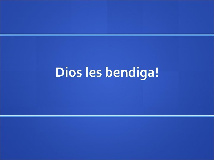 Dios les bendiga! 