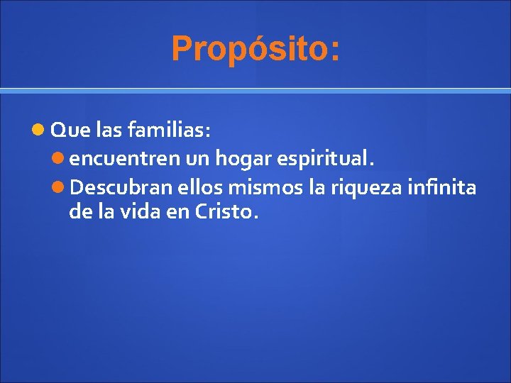 Propósito: Que las familias: encuentren un hogar espiritual. Descubran ellos mismos la riqueza infinita