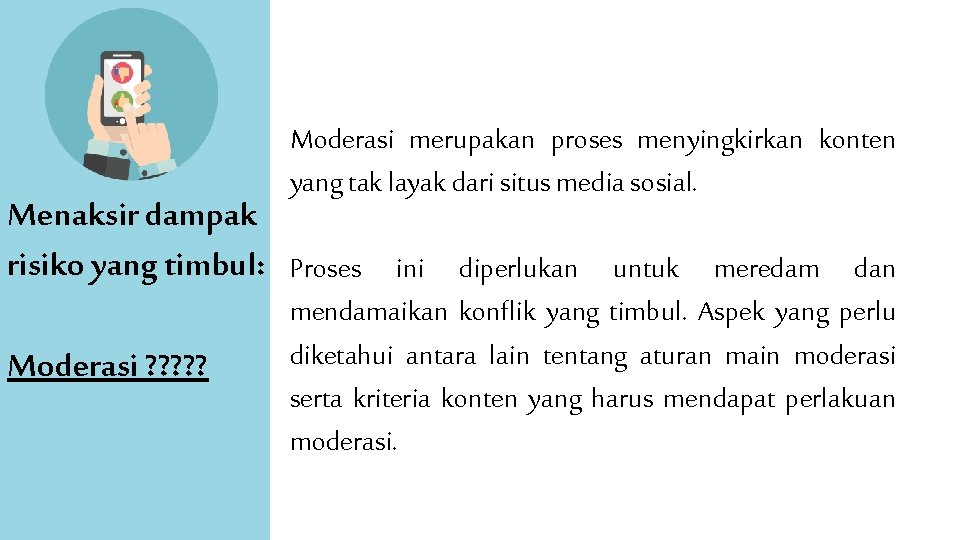 Moderasi merupakan proses menyingkirkan konten yang tak layak dari situs media sosial. Menaksir dampak