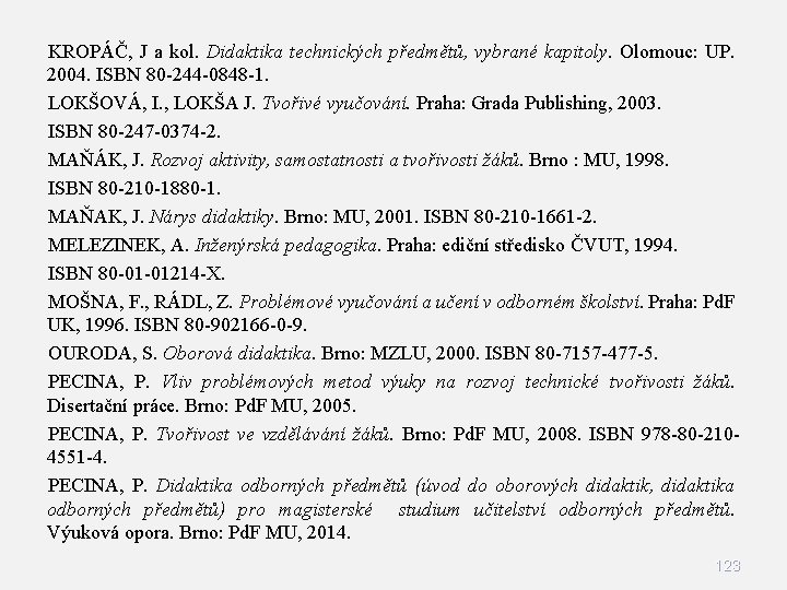 KROPÁČ, J a kol. Didaktika technických předmětů, vybrané kapitoly. Olomouc: UP. 2004. ISBN 80