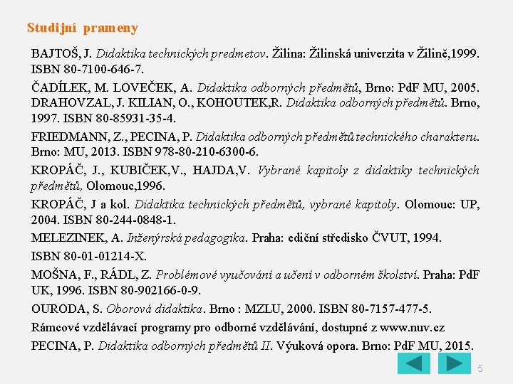 Studijní prameny BAJTOŠ, J. Didaktika technických predmetov. Žilina: Žilinská univerzita v Žilině, 1999. ISBN