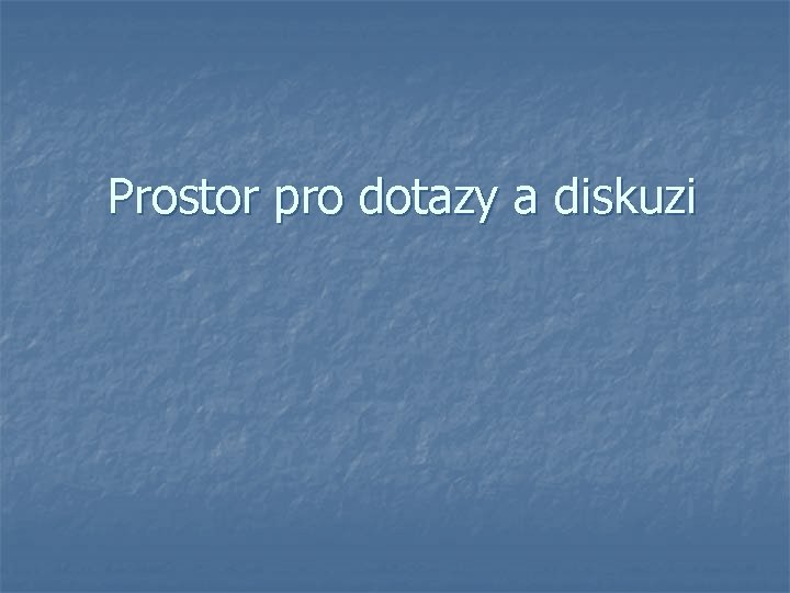 Prostor pro dotazy a diskuzi 