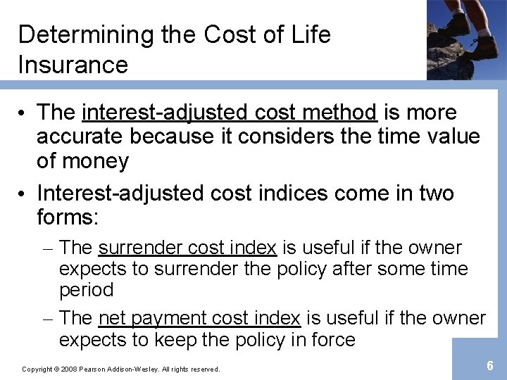 Determining the Cost of Life Insurance • The interest-adjusted cost method is more accurate