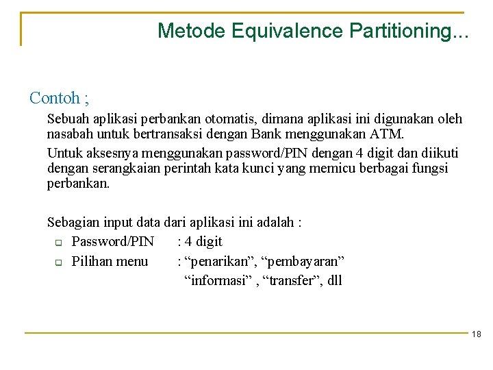 Metode Equivalence Partitioning. . . Contoh ; Sebuah aplikasi perbankan otomatis, dimana aplikasi ini