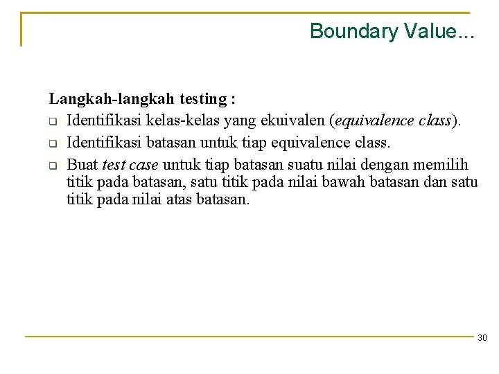 Boundary Value. . . Langkah-langkah testing : Identifikasi kelas-kelas yang ekuivalen (equivalence class). Identifikasi