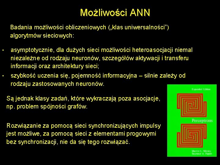 Możliwości ANN Badania możliwości obliczeniowych („klas uniwersalności”) algorytmów sieciowych: • asymptotycznie, dla dużych sieci