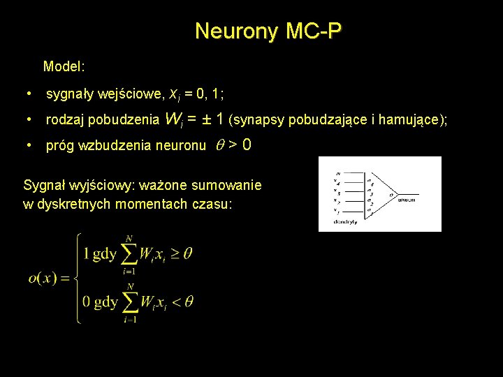 Neurony MC-P Model: • sygnały wejściowe, xi = 0, 1; • rodzaj pobudzenia Wi