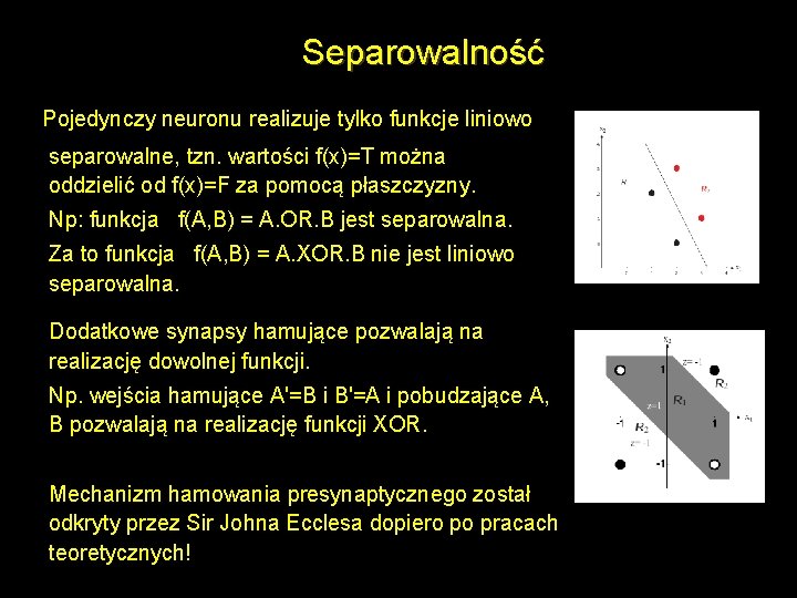 Separowalność Pojedynczy neuronu realizuje tylko funkcje liniowo separowalne, tzn. wartości f(x)=T można oddzielić od