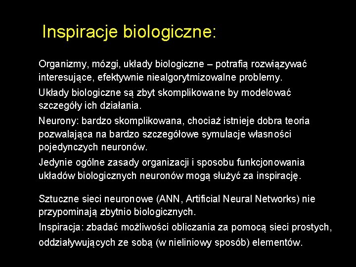 Inspiracje biologiczne: Organizmy, mózgi, układy biologiczne – potrafią rozwiązywać interesujące, efektywnie niealgorytmizowalne problemy. Układy