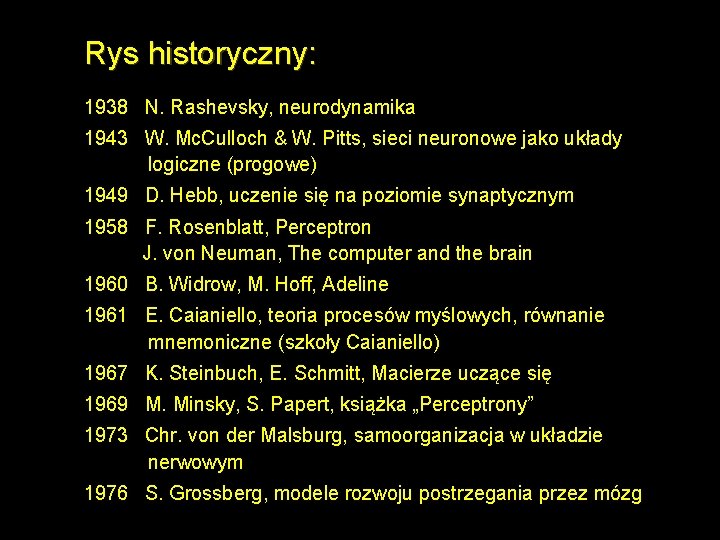 Rys historyczny: 1938 N. Rashevsky, neurodynamika 1943 W. Mc. Culloch & W. Pitts, sieci