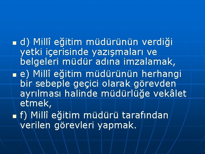 n n n d) Millî eğitim müdürünün verdiği yetki içerisinde yazışmaları ve belgeleri müdür