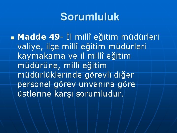  Sorumluluk n Madde 49 İl millî eğitim müdürleri valiye, ilçe millî eğitim müdürleri