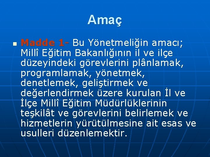 Amaç n Madde 1 Bu Yönetmeliğin amacı; Millî Eğitim Bakanlığının il ve ilçe düzeyindeki