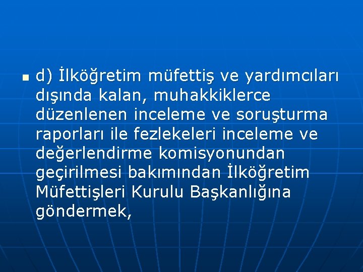 n d) İlköğretim müfettiş ve yardımcıları dışında kalan, muhakkiklerce düzenlenen inceleme ve soruşturma raporları