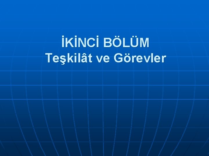  İKİNCİ BÖLÜM Teşkilât ve Görevler 