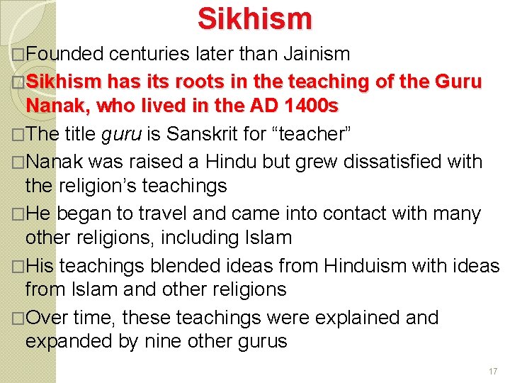 Sikhism �Founded centuries later than Jainism �Sikhism has its roots in the teaching of