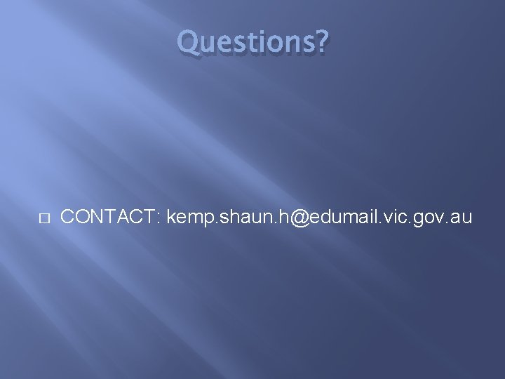 Questions? � CONTACT: kemp. shaun. h@edumail. vic. gov. au 