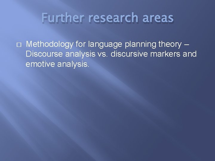 Further research areas � Methodology for language planning theory – Discourse analysis vs. discursive