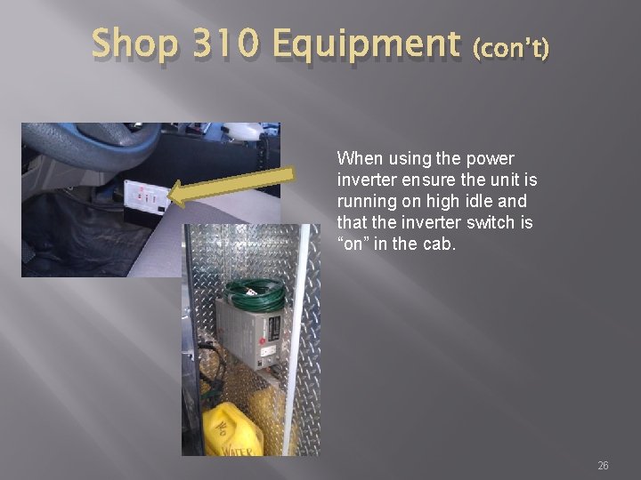 Shop 310 Equipment (con’t) When using the power inverter ensure the unit is running