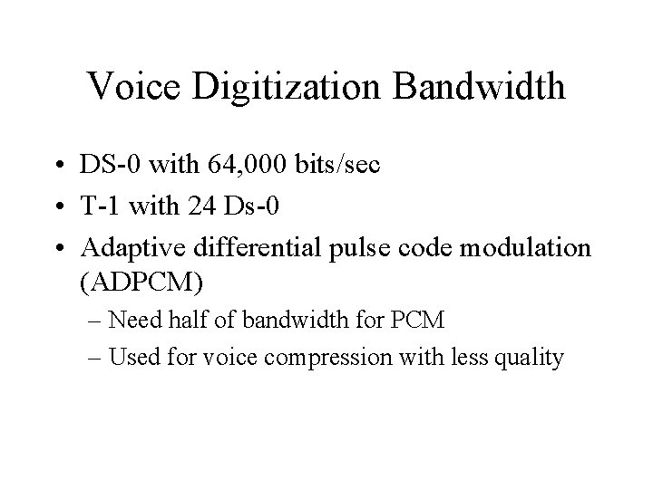 Voice Digitization Bandwidth • DS-0 with 64, 000 bits/sec • T-1 with 24 Ds-0