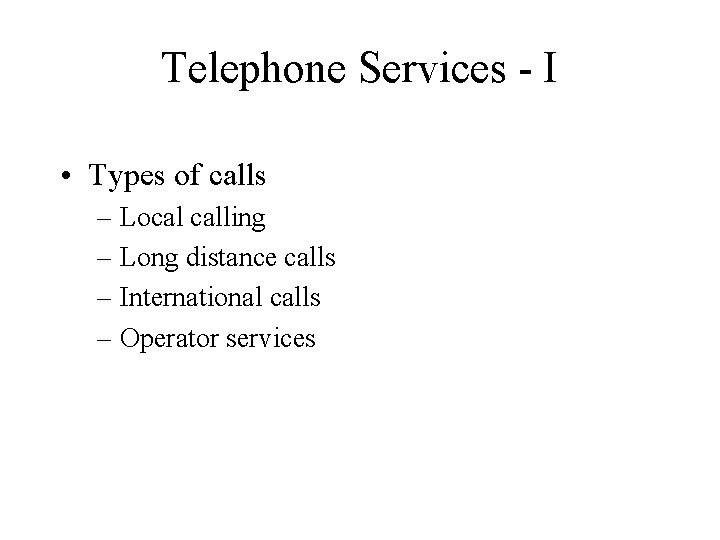 Telephone Services - I • Types of calls – Local calling – Long distance