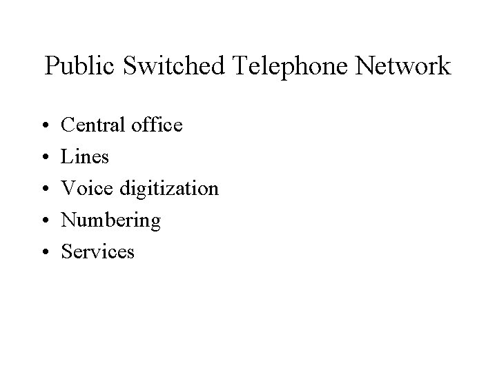 Public Switched Telephone Network • • • Central office Lines Voice digitization Numbering Services