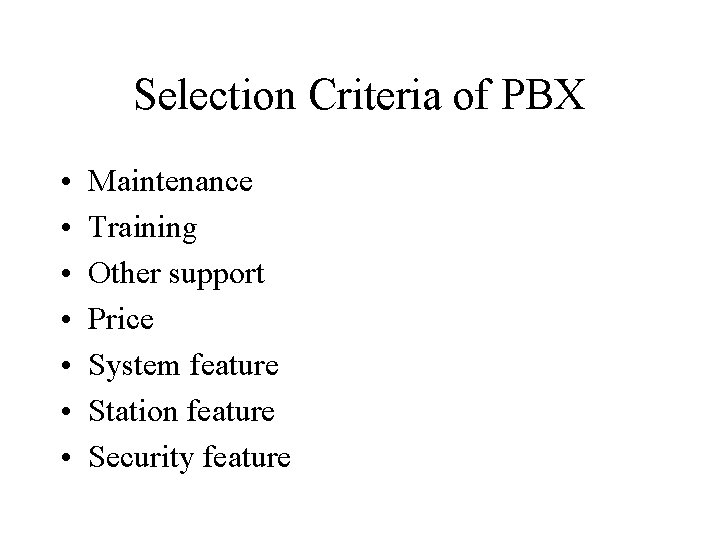 Selection Criteria of PBX • • Maintenance Training Other support Price System feature Station