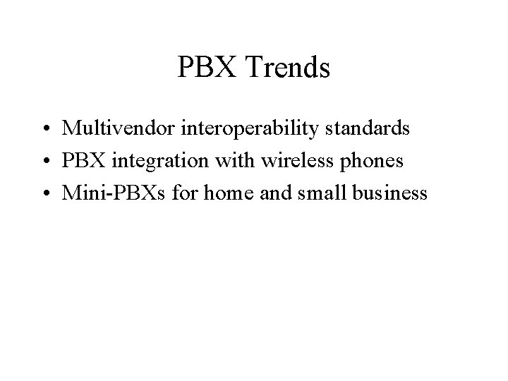 PBX Trends • Multivendor interoperability standards • PBX integration with wireless phones • Mini-PBXs
