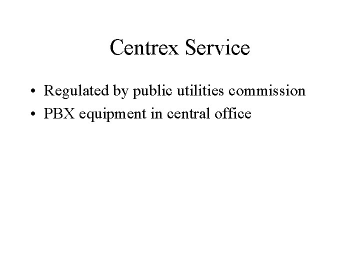 Centrex Service • Regulated by public utilities commission • PBX equipment in central office