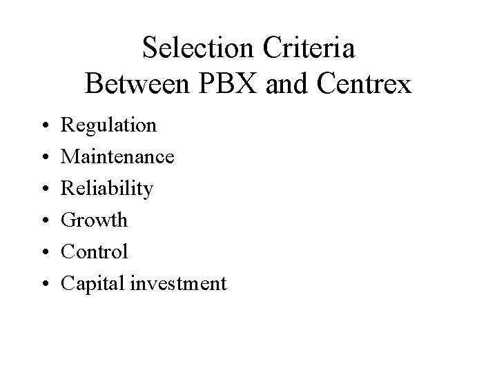 Selection Criteria Between PBX and Centrex • • • Regulation Maintenance Reliability Growth Control