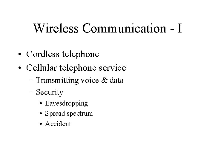 Wireless Communication - I • Cordless telephone • Cellular telephone service – Transmitting voice