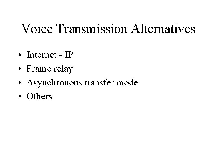 Voice Transmission Alternatives • • Internet - IP Frame relay Asynchronous transfer mode Others