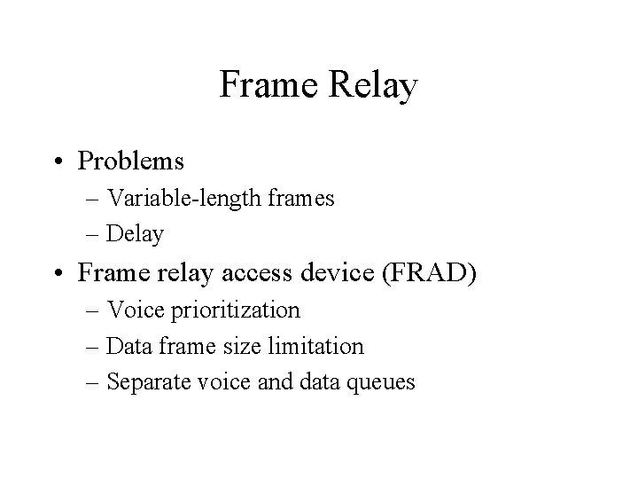 Frame Relay • Problems – Variable-length frames – Delay • Frame relay access device