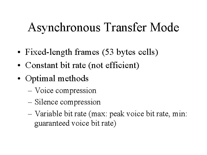 Asynchronous Transfer Mode • Fixed-length frames (53 bytes cells) • Constant bit rate (not