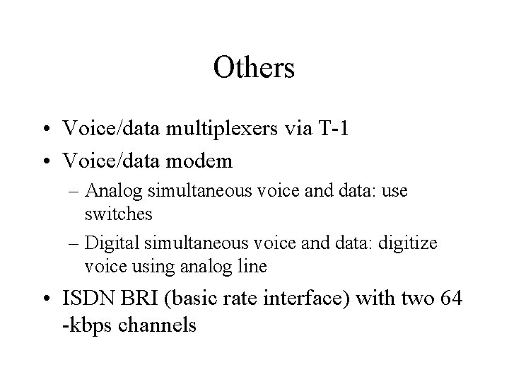 Others • Voice/data multiplexers via T-1 • Voice/data modem – Analog simultaneous voice and