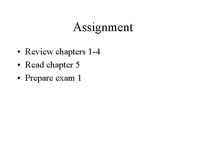 Assignment • Review chapters 1 -4 • Read chapter 5 • Prepare exam 1