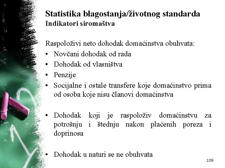 Statistika blagostanja/životnog standarda Indikatori siromaštva Raspoloživi neto dohodak domaćinstva obuhvata: • Novčani dohodak od