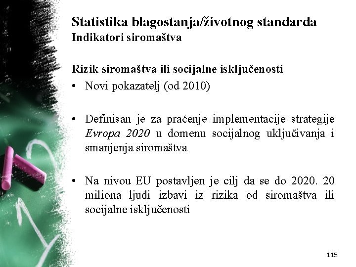 Statistika blagostanja/životnog standarda Indikatori siromaštva Rizik siromaštva ili socijalne isključenosti • Novi pokazatelj (od