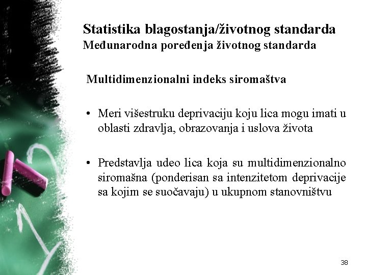 Statistika blagostanja/životnog standarda Međunarodna poređenja životnog standarda Multidimenzionalni indeks siromaštva • Meri višestruku deprivaciju