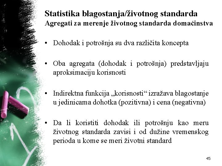 Statistika blagostanja/životnog standarda Agregati za merenje životnog standarda domaćinstva • Dohodak i potrošnja su