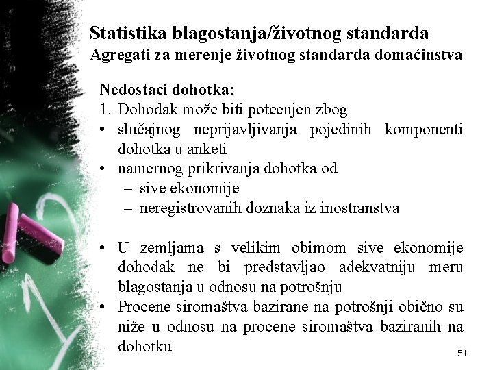 Statistika blagostanja/životnog standarda Agregati za merenje životnog standarda domaćinstva Nedostaci dohotka: 1. Dohodak može