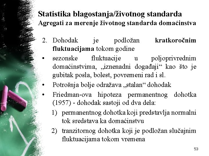 Statistika blagostanja/životnog standarda Agregati za merenje životnog standarda domaćinstva 2. Dohodak je podložan kratkoročnim