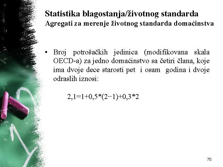 Statistika blagostanja/životnog standarda Agregati za merenje životnog standarda domaćinstva • Broj potrošačkih jedinica (modifikovana