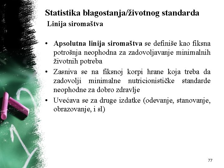 Statistika blagostanja/životnog standarda Linija siromaštva • Apsolutna linija siromaštva se definiše kao fiksna potrošnja