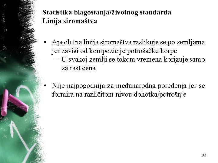 Statistika blagostanja/životnog standarda Linija siromaštva • Apsolutna linija siromaštva razlikuje se po zemljama jer