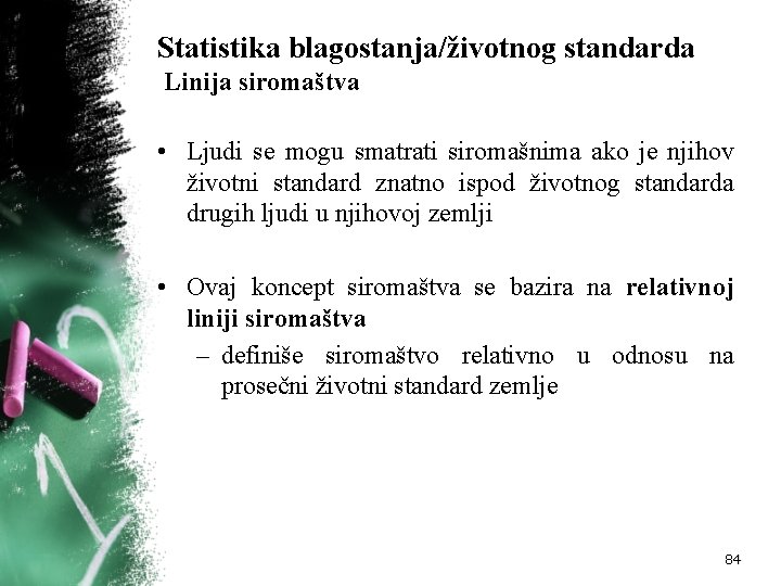 Statistika blagostanja/životnog standarda Linija siromaštva • Ljudi se mogu smatrati siromašnima ako je njihov