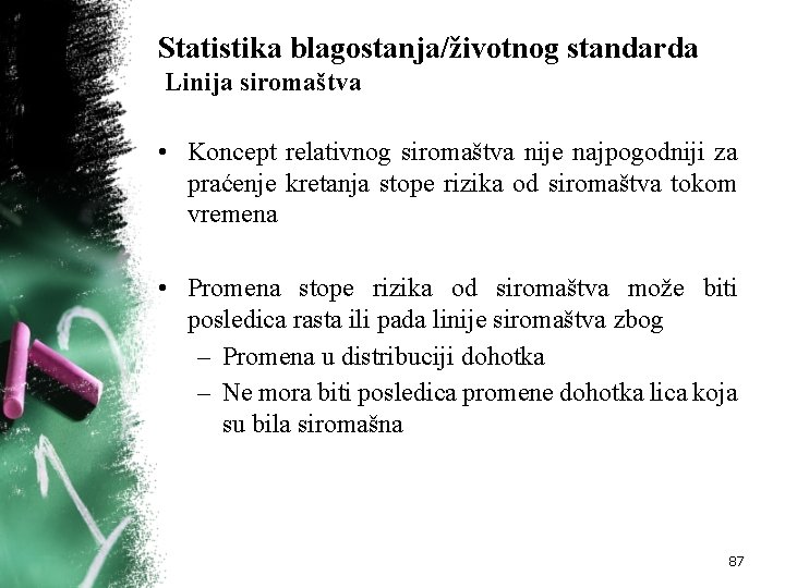 Statistika blagostanja/životnog standarda Linija siromaštva • Koncept relativnog siromaštva nije najpogodniji za praćenje kretanja