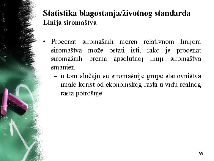 Statistika blagostanja/životnog standarda Linija siromaštva • Procenat siromašnih meren relativnom linijom siromaštva može ostati