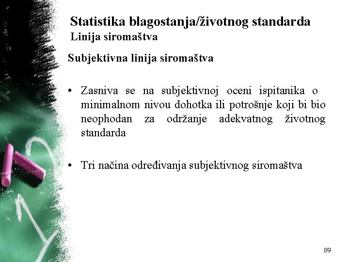 Statistika blagostanja/životnog standarda Linija siromaštva Subjektivna linija siromaštva • Zasniva se na subjektivnoj oceni